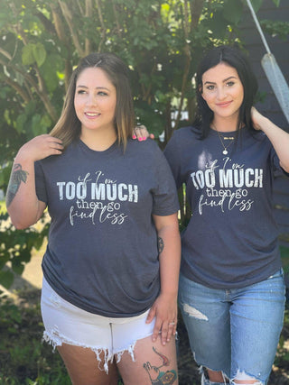 If I'm Too Much T-Shirt - Ya Ya Gurlz