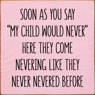 Soon As You Say "My Child Would Never"… Wood Sign