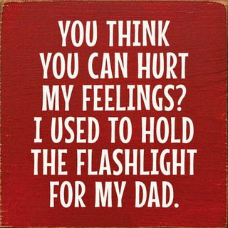 You Think You Can Hurt My Feelings? Funny Dad Wood Sign