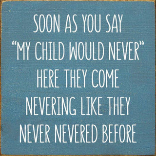 Soon As You Say "My Child Would Never"… Wood Sign