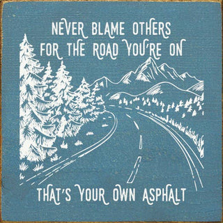 Never blame others for the road you're on, that's your own..