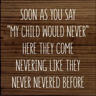 Soon As You Say "My Child Would Never"… Wood Sign