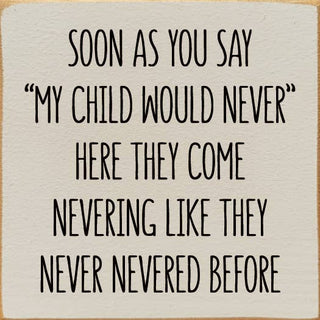 Soon As You Say "My Child Would Never"… Wood Sign