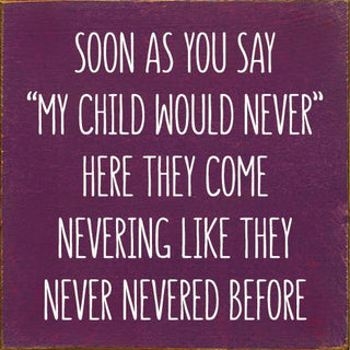 Soon As You Say "My Child Would Never"… Wood Sign