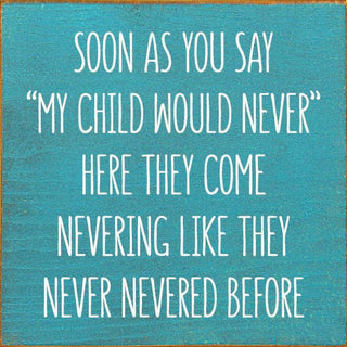 Soon As You Say "My Child Would Never"… Wood Sign