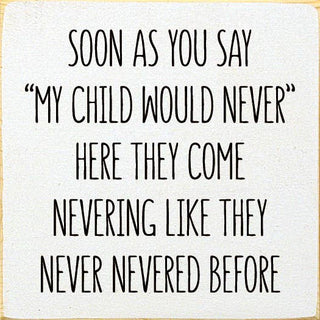 Soon As You Say "My Child Would Never"… Wood Sign