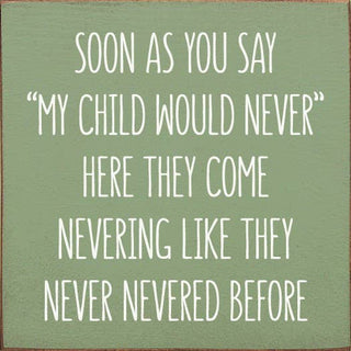 Soon As You Say "My Child Would Never"… Wood Sign