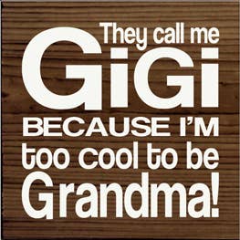 They Call Me GiGi Because I'm too Cool to be Grandma!