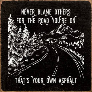 Never blame others for the road you're on, that's your own..